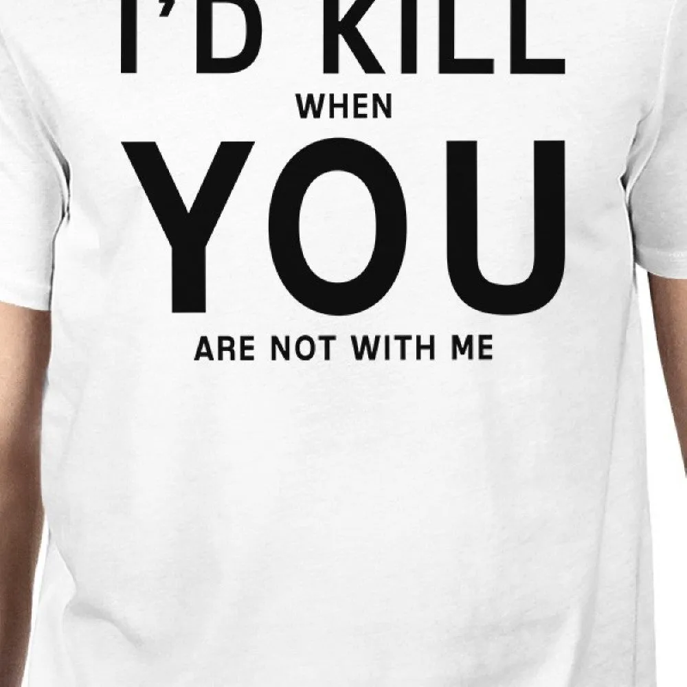 I'd Kill You Men's White T-shirt Trendy Graphic Shirt For Birthday